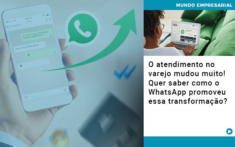 O Atendimento No Varejo Mudou Muito Quer Saber Como O Whatsapp Promoveu Essa Transformacao - Marques Contabilidade