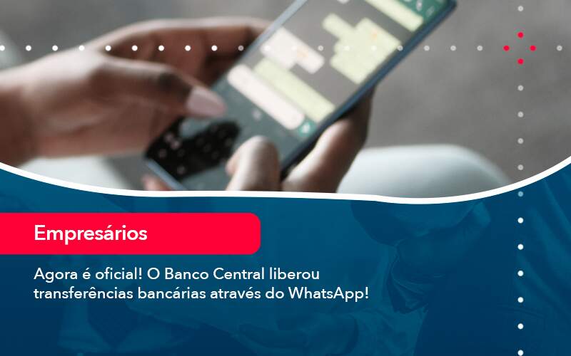 Agora E Oficial O Banco Central Liberou Transferencias Bancarias Atraves Do Whatsapp - Marques Contabilidade
